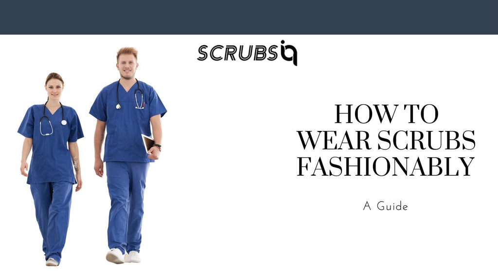 How to Wear Scrubs Fashionably — A Comprehensive Guide