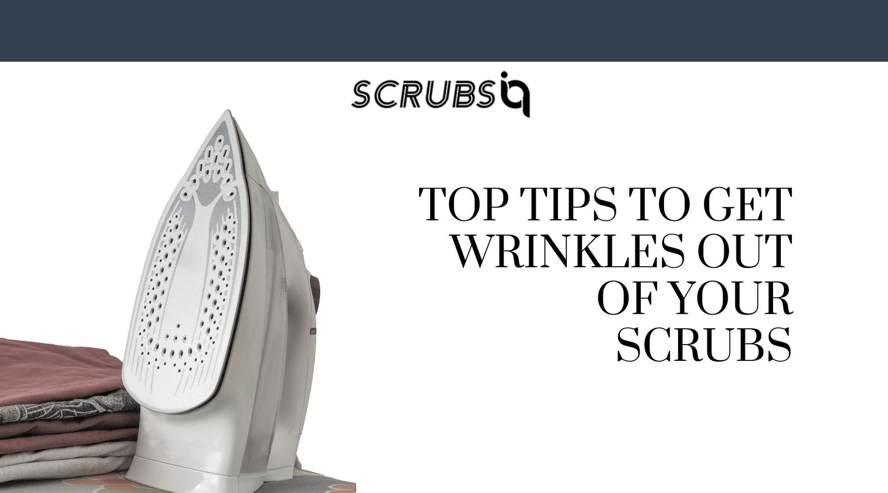 Top Tips to Get Wrinkles Out of Your Scrubs ScrubsIQ