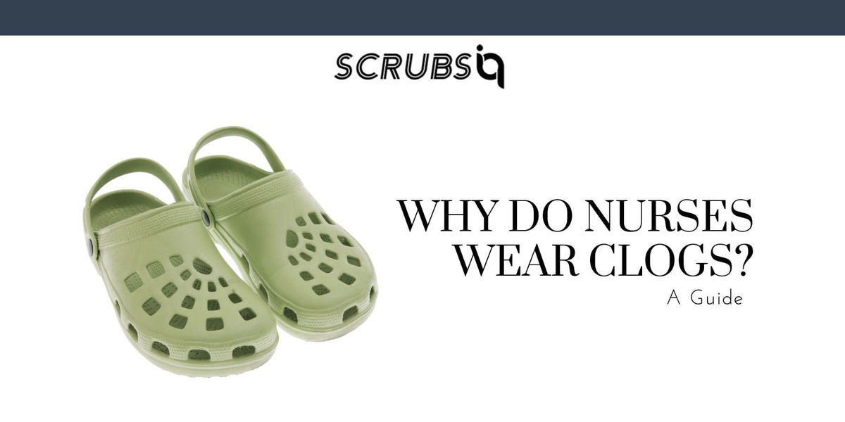 Why Do Nurses Wear Clogs Scrubs IQ